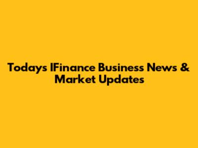 Today's IFinance Business News & Market Updates
