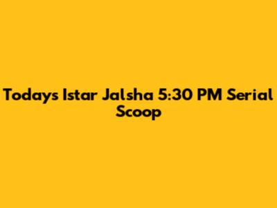 Today's Istar Jalsha 5:30 PM Serial Scoop