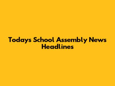 Today's School Assembly News Headlines