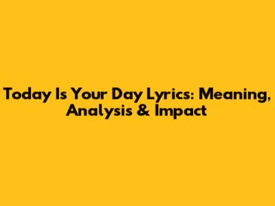 Today Is Your Day Lyrics: Meaning, Analysis & Impact