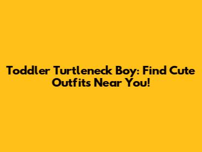 Toddler Turtleneck Boy: Find Cute Outfits Near You!