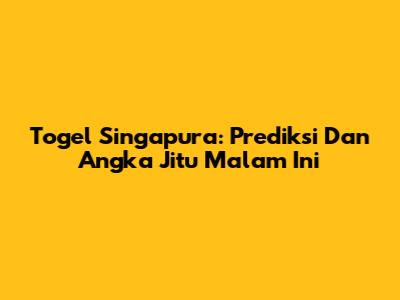 Togel Singapura: Prediksi Dan Angka Jitu Malam Ini