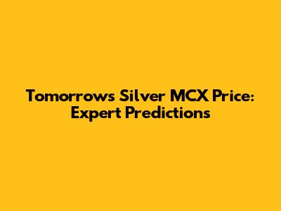 Tomorrow's Silver MCX Price: Expert Predictions