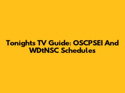 Tonight's TV Guide: OSCPSEI And WDtNSC Schedules