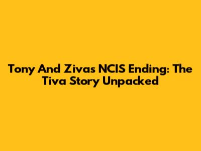 Tony And Ziva's NCIS Ending: The Tiva Story Unpacked