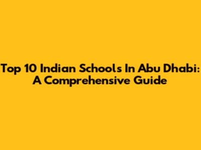 Top 10 Indian Schools In Abu Dhabi: A Comprehensive Guide