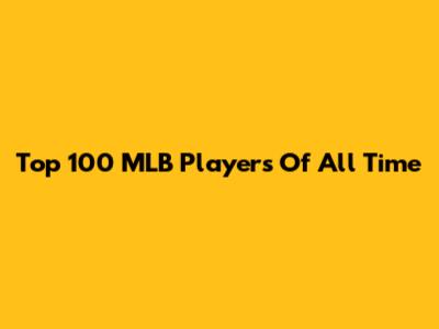 Top 100 MLB Players Of All Time