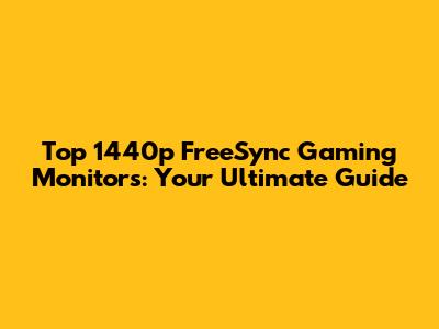 Top 1440p FreeSync Gaming Monitors: Your Ultimate Guide