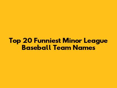 Top 20 Funniest Minor League Baseball Team Names