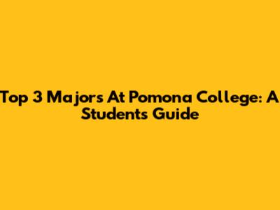 Top 3 Majors At Pomona College: A Student's Guide