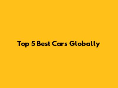 Top 5 Best Cars Globally