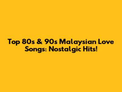 Top 80s & 90s Malaysian Love Songs: Nostalgic Hits!
