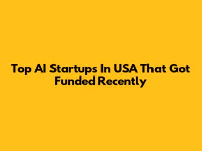 Top AI Startups In USA That Got Funded Recently