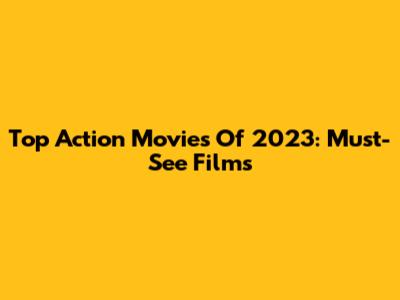 Top Action Movies Of 2023: Must-See Films