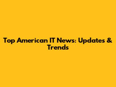 Top American IT News: Updates & Trends
