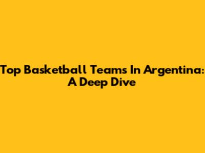 Top Basketball Teams In Argentina: A Deep Dive