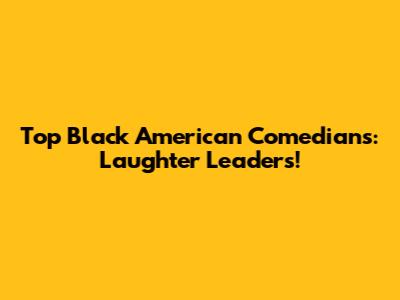 Top Black American Comedians: Laughter Leaders!