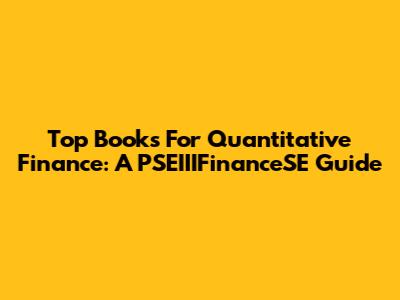 Top Books For Quantitative Finance: A PSEIIIFinanceSE Guide