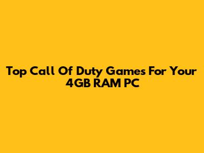 Top Call Of Duty Games For Your 4GB RAM PC
