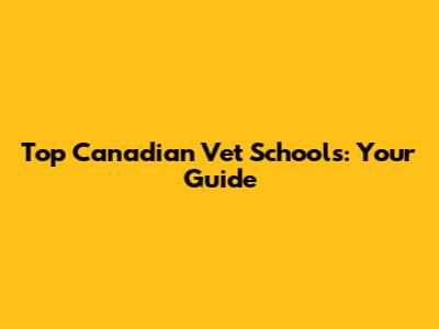 Top Canadian Vet Schools: Your Guide