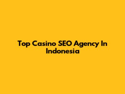 Top Casino SEO Agency In Indonesia