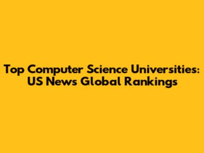 Top Computer Science Universities: US News Global Rankings