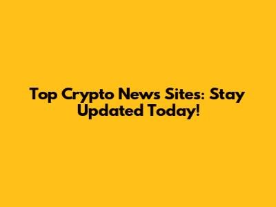 Top Crypto News Sites: Stay Updated Today!