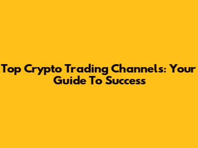 Top Crypto Trading Channels: Your Guide To Success