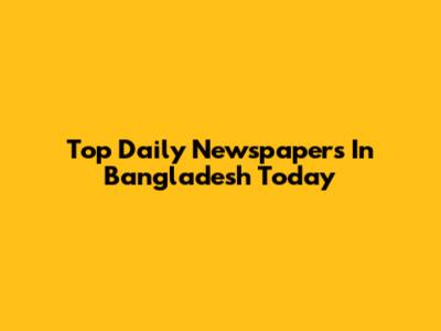 Top Daily Newspapers In Bangladesh Today