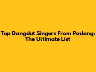 Top Dangdut Singers From Padang: The Ultimate List