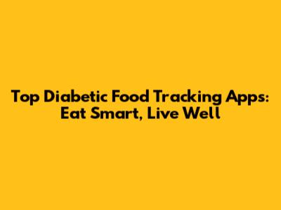 Top Diabetic Food Tracking Apps: Eat Smart, Live Well