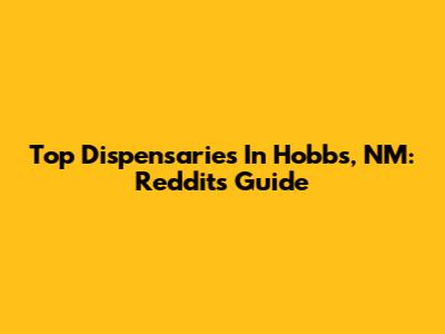 Top Dispensaries In Hobbs, NM: Reddit's Guide