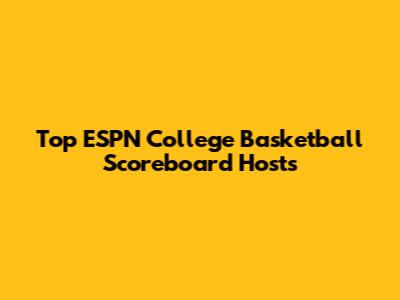 Top ESPN College Basketball Scoreboard Hosts