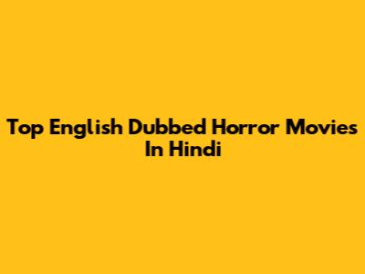 Top English Dubbed Horror Movies In Hindi
