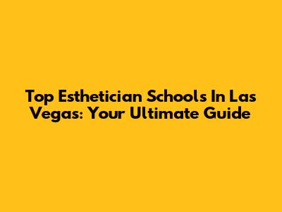 Top Esthetician Schools In Las Vegas: Your Ultimate Guide