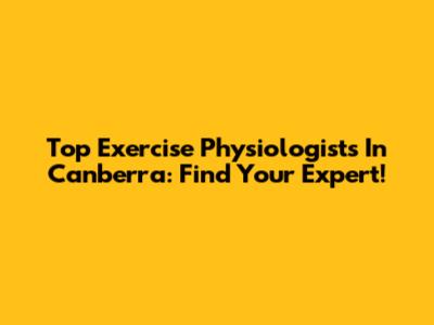 Top Exercise Physiologists In Canberra: Find Your Expert!