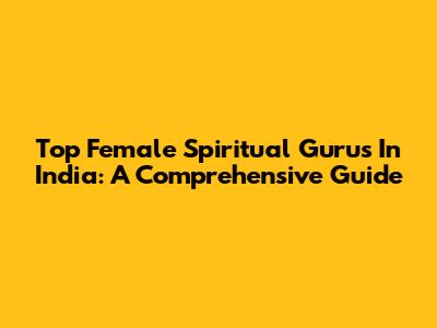 Top Female Spiritual Gurus In India: A Comprehensive Guide