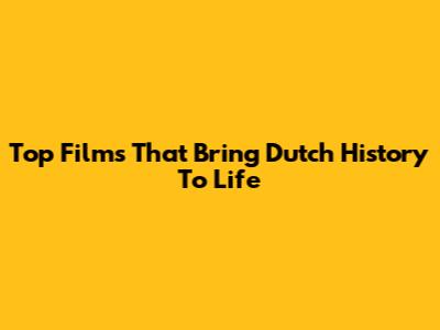 Top Films That Bring Dutch History To Life