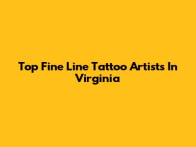 Top Fine Line Tattoo Artists In Virginia