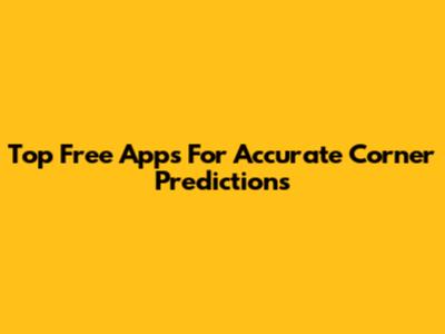 Top Free Apps For Accurate Corner Predictions