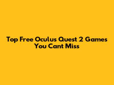 Top Free Oculus Quest 2 Games You Can't Miss