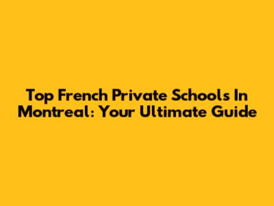 Top French Private Schools In Montreal: Your Ultimate Guide