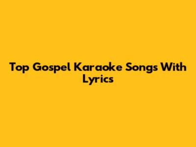 Top Gospel Karaoke Songs With Lyrics