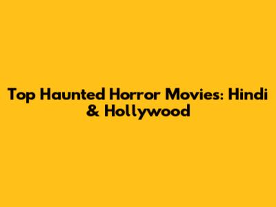 Top Haunted Horror Movies: Hindi & Hollywood