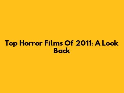 Top Horror Films Of 2011: A Look Back