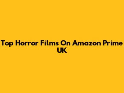 Top Horror Films On Amazon Prime UK
