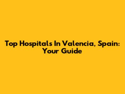 Top Hospitals In Valencia, Spain: Your Guide