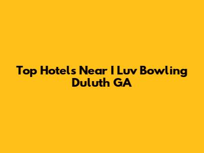 Top Hotels Near I Luv Bowling Duluth GA