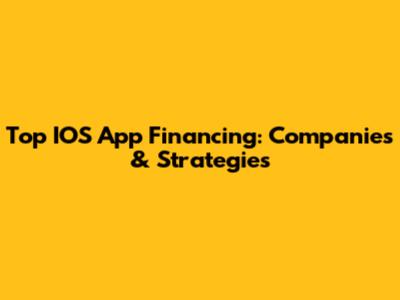 Top IOS App Financing: Companies & Strategies