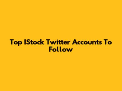 Top IStock Twitter Accounts To Follow